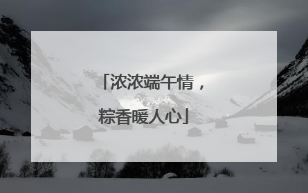 浓浓端午情，粽香暖人心