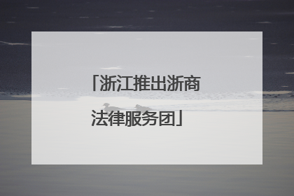 浙江推出浙商法律服务团