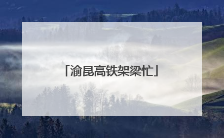 渝昆高铁架梁忙