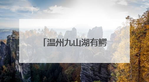 温州九山湖有鳄鱼！专家呼吁：请勿随意放生