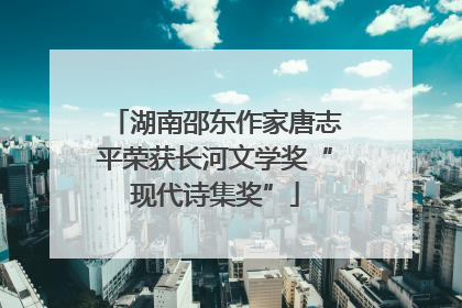 湖南邵东作家唐志平荣获长河文学奖“现代诗集奖”