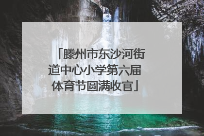 滕州市东沙河街道中心小学第六届体育节圆满收官