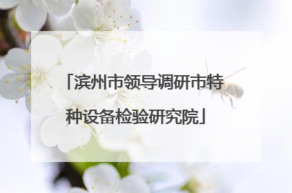 滨州市领导调研市特种设备检验研究院