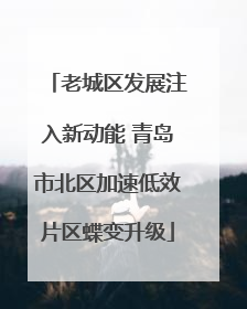 老城区发展注入新动能 青岛市北区加速低效片区蝶变升级