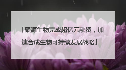 聚源生物完成超亿元融资，加速合成生物可持续发展战略