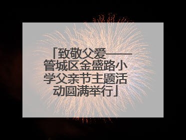 致敬父爱——管城区金盛路小学父亲节主题活动圆满举行