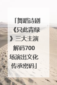 舞蹈诗剧《只此青绿》三大主演解码700场演出文化传承密码