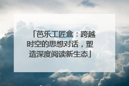 芭乐工匠盒：跨越时空的思想对话，塑造深度阅读新生态