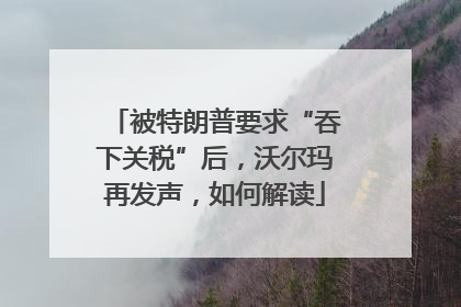被特朗普要求“吞下关税”后，沃尔玛再发声，如何解读