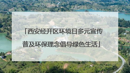 西安经开区环境日多元宣传 普及环保理念倡导绿色生活