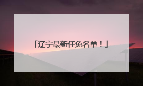 辽宁最新任免名单！