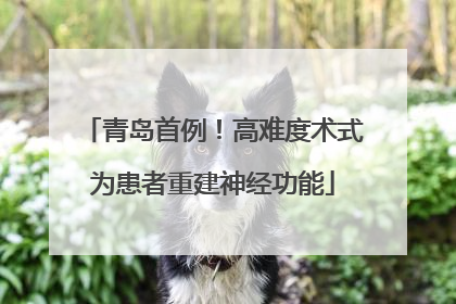 青岛首例！高难度术式为患者重建神经功能