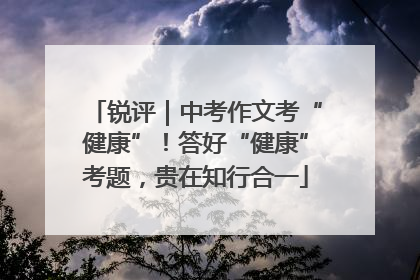 锐评｜中考作文考“健康”！答好“健康”考题，贵在知行合一