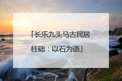 长乐九头马古民居柱础：以石为语