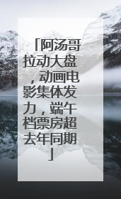 阿汤哥拉动大盘，动画电影集体发力，端午档票房超去年同期