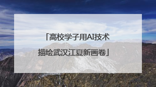 高校学子用AI技术描绘武汉江夏新画卷
