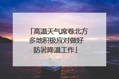 高温天气席卷北方 多地积极应对做好防暑降温工作