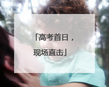 高考首日，现场直击