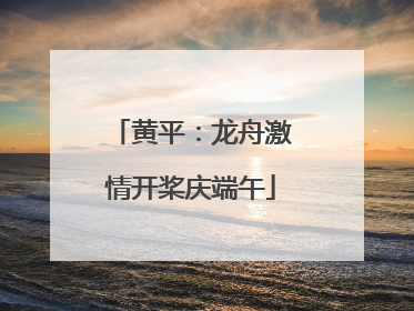 黄平：龙舟激情开桨庆端午