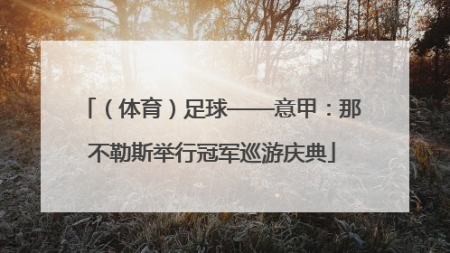 （体育）足球——意甲：那不勒斯举行冠军巡游庆典