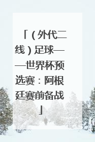 （外代二线）足球——世界杯预选赛：阿根廷赛前备战