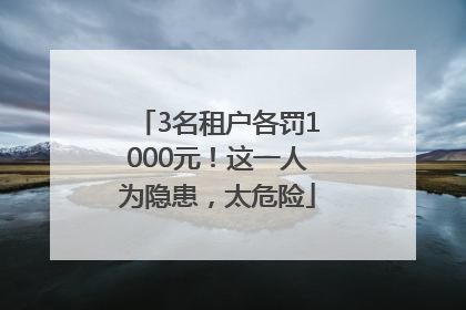 3名租户各罚1000元！这一人为隐患，太危险