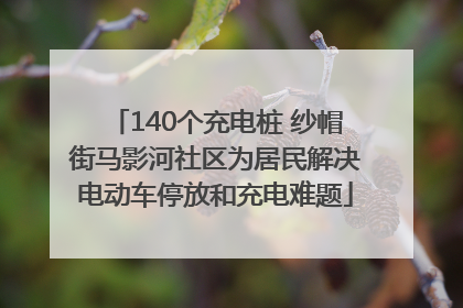 140个充电桩 纱帽街马影河社区为居民解决电动车停放和充电难题