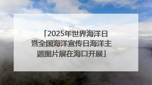 2025年世界海洋日暨全国海洋宣传日海洋主题图片展在海口开展