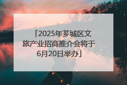 2025年芗城区文旅产业招商推介会将于6月20日举办