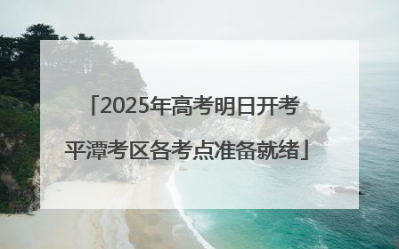 2025年高考明日开考 平潭考区各考点准备就绪