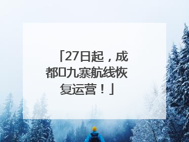 27日起，成都⇋九寨航线恢复运营！