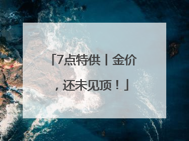7点特供丨金价，还未见顶！