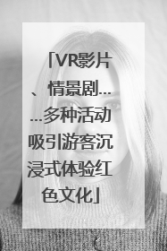 VR影片、情景剧……多种活动吸引游客沉浸式体验红色文化